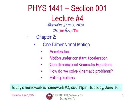 Thursday, June 5, 2014PHYS 1441-001, Summer 2014 Dr. Jaehoon Yu 1 PHYS 1441 – Section 001 Lecture #4 Thursday, June 5, 2014 Dr. Jaehoon Yu Chapter 2: One.