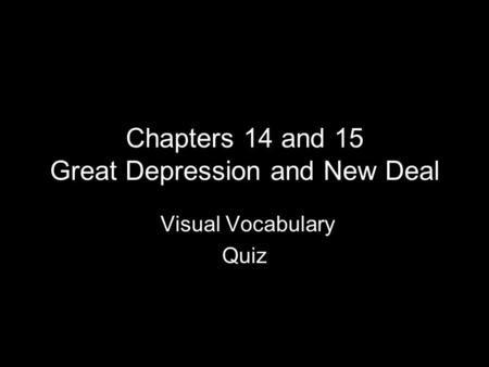 Chapters 14 and 15 Great Depression and New Deal Visual Vocabulary Quiz.