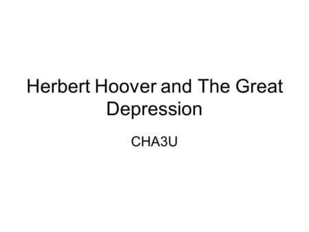 Herbert Hoover and The Great Depression CHA3U. We in America today are nearer to the final triumph over poverty than ever before in the history of any.