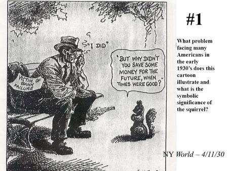 NY World – 4/11/30 #1 What problem facing many Americans in the early 1930’s does this cartoon illustrate and what is the symbolic significance of the.