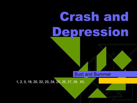 Crash and Depression Bust and Bummer 1, 2, 3, 19, 20, 22, 23, 24, 25, 26, 27, 28, 63,
