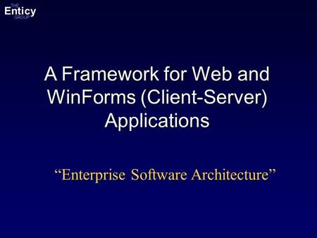 Enticy GROUP THE A Framework for Web and WinForms (Client-Server) Applications “Enterprise Software Architecture”
