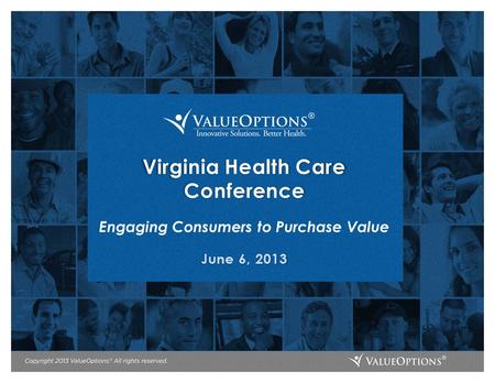 Virginia Health Care Conference Engaging Consumers to Purchase Value June 6, 2013.