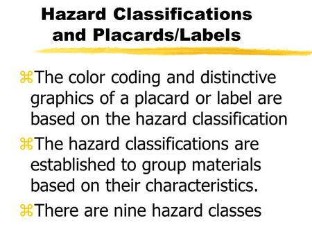 Hazard Classifications and Placards/Labels zThe color coding and distinctive graphics of a placard or label are based on the hazard classification zThe.