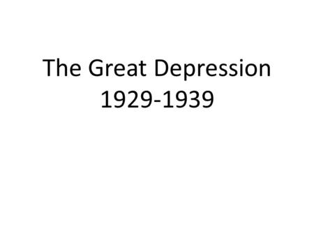 The Great Depression 1929-1939. Early years Hoover’s belief was to do nothing drastic, let the economy follow a “natural” cycle. By early 1932, the Depression.