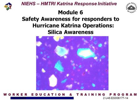 NIEHS – HMTRI Katrina Response Initiative 10/17/20052 U45 ES006177-14 Module 6 Safety Awareness for responders to Hurricane Katrina Operations: Silica.