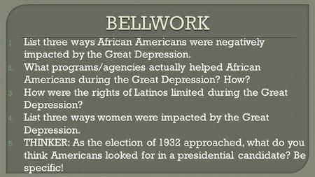 1. List three ways African Americans were negatively impacted by the Great Depression. 2. What programs/agencies actually helped African Americans during.