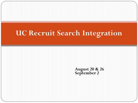 August 20 & 26 September 2 UC Recruit Search Integration.