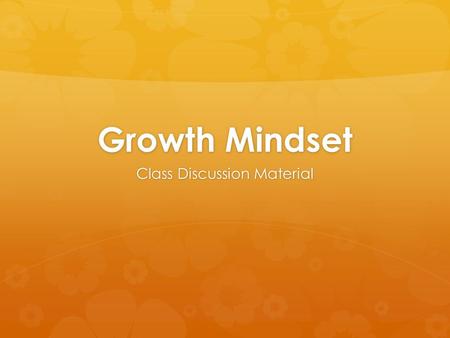 Growth Mindset Class Discussion Material. Let’s Get Started What is mindset? Our mindset impacts us in many ways throughout our daily life, but did you.