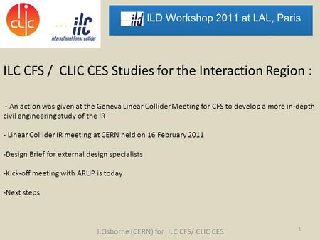 ILC CFS / CLIC CES Studies for the Interaction Region : - An action was given at the Geneva Linear Collider Meeting for CFS to develop a more in-depth.