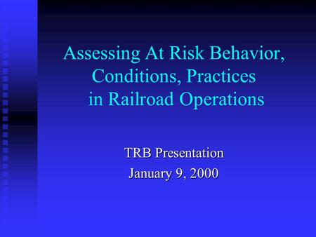 Assessing At Risk Behavior, Conditions, Practices in Railroad Operations TRB Presentation January 9, 2000.