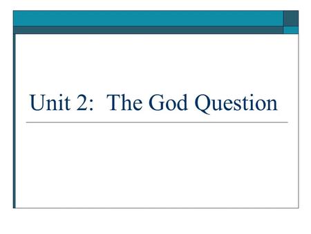 Unit 2: The God Question.  Junior Year Religion Course Overview Unit 0: Introductory Materials Unit 1: Epistemology (The Study of Knowledge) Unit 2: