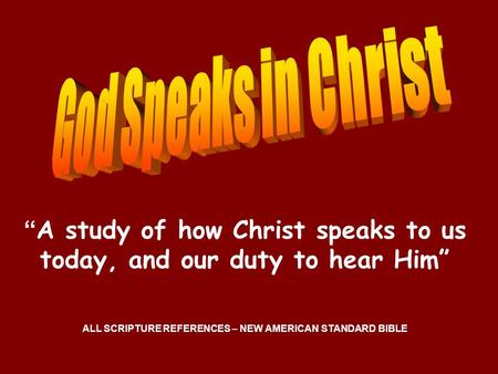 “ A study of how Christ speaks to us today, and our duty to hear Him” ALL SCRIPTURE REFERENCES – NEW AMERICAN STANDARD BIBLE.