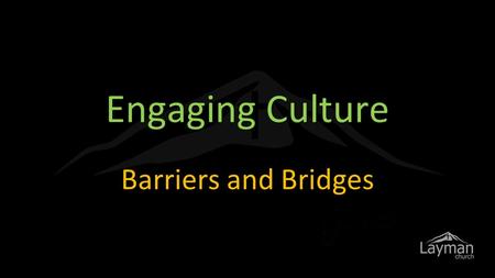 Engaging Culture Barriers and Bridges. You're in a culture which values Plurality of belief Religious and Moral equivalence.