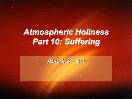 Atmospheric Holiness Part 10: Suffering Acts 6:8 – 8:1.