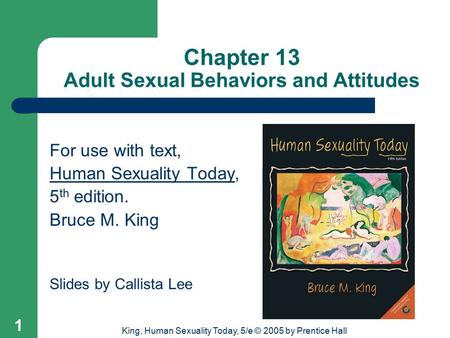 King, Human Sexuality Today, 5/e © 2005 by Prentice Hall 1 Chapter 13 Adult Sexual Behaviors and Attitudes For use with text, Human Sexuality Today, 5.