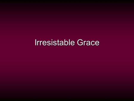Irresistable Grace. Total DepravityMan enslaved by sin (guilt) Incapable of good Expression of God’s anger Unconditional Election God glorifies himself.