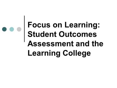 Focus on Learning: Student Outcomes Assessment and the Learning College.