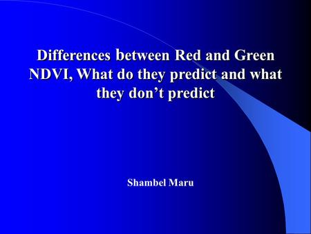 Differences b etween Red and Green NDVI, What do they predict and what they don’t predict Shambel Maru.