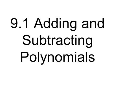9.1 Adding and Subtracting Polynomials