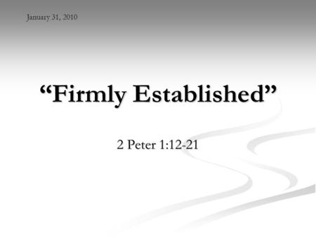 January 31, 2010 “Firmly Established” 2 Peter 1:12-21.