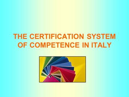 THE CERTIFICATION SYSTEM OF COMPETENCE IN ITALY. In Italy, the birth of a certification system in line with the objectives of Lisbon and the Bruges process-Copenhagen.