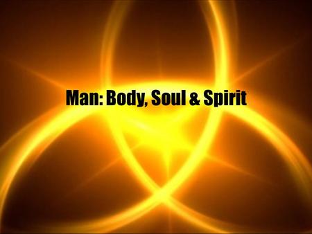 Man: Body, Soul & Spirit. Different Ideas About Man Strictly physical, no soul or spirit Man made up of body and soul/spirit Man made up of body, soul.