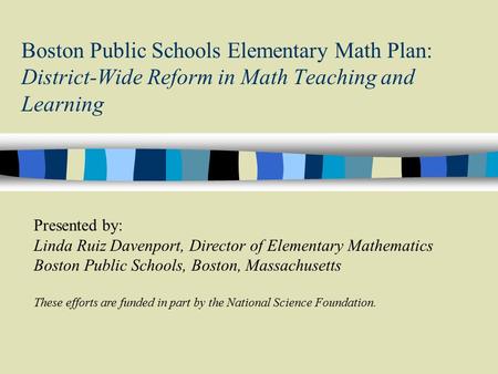 Boston Public Schools Elementary Math Plan: District-Wide Reform in Math Teaching and Learning Presented by: Linda Ruiz Davenport, Director of Elementary.