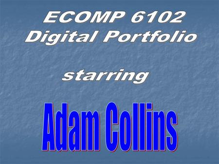 ECOMP 6102 Digital Portfolio starring Adam Collins.