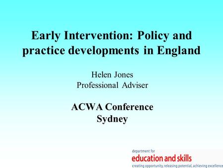 Early Intervention: Policy and practice developments in England Helen Jones Professional Adviser ACWA Conference Sydney.