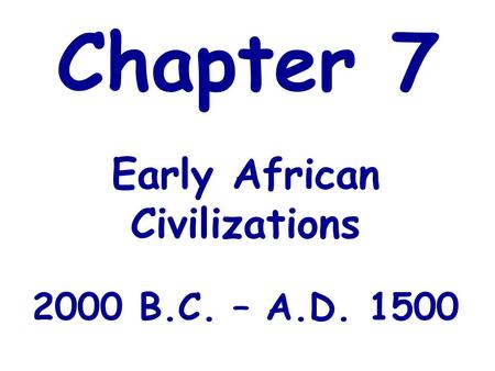 Early African Civilizations 2000 B.C. – A.D. 1500