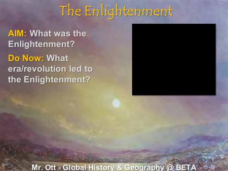 The Enlightenment Mr. Ott - Global History & BETA AIM: What was the Enlightenment? Do Now: What era/revolution led to the Enlightenment?