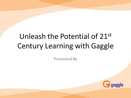Unleash the Potential of 21 st Century Learning with Gaggle Presented By.