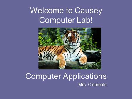 Welcome to Causey Computer Lab! Computer Applications Mrs. Clements.