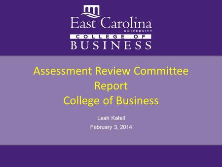 Assessment Review Committee Report College of Business Leah Katell February 3, 2014.