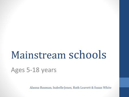 Mainstream schools Ages 5-18 years Alanna Bauman, Isabelle Jones, Ruth Leavett & Susan White.