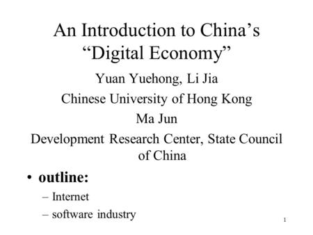 1 An Introduction to China’s “Digital Economy” Yuan Yuehong, Li Jia Chinese University of Hong Kong Ma Jun Development Research Center, State Council of.