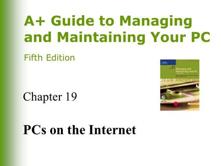 A+ Guide to Managing and Maintaining Your PC Fifth Edition Chapter 19 PCs on the Internet.