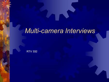 Multi-camera Interviews RTV 332. Interviews  To find “gems,” of information Producers must plan for the host conducting thoughtful and thorough interviews.