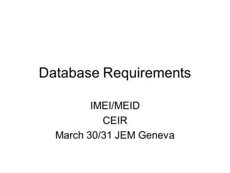 Database Requirements IMEI/MEID CEIR March 30/31 JEM Geneva.
