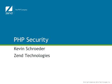 © All rights reserved. Zend Technologies, Inc. PHP Security Kevin Schroeder Zend Technologies.