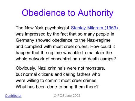 Contributor© POSbase 2005 Obedience to Authority Obviously, Nazi criminals were not monsters, but normal citizens and caring fathers who were willing to.