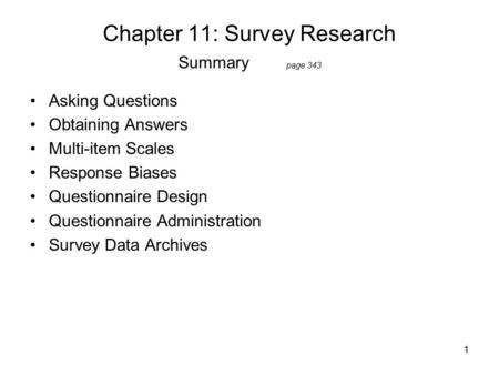 1 Chapter 11: Survey Research Summary page 343 Asking Questions Obtaining Answers Multi-item Scales Response Biases Questionnaire Design Questionnaire.