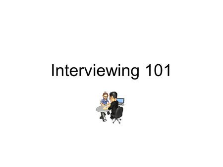 Interviewing 101 Vocabulary Interview – formal conversation controlled by one person asking the questions Interviewer – the person who asks the questions.