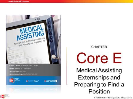 CHAPTER © 2011 The McGraw-Hill Companies, Inc. All rights reserved. Core E Medical Assisting Externships and Preparing to Find a Position.