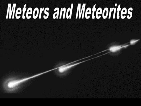 Meteors - Matter that falls through Earth’s atmosphere. Often called “shooting stars”. A few can be observed every hour.