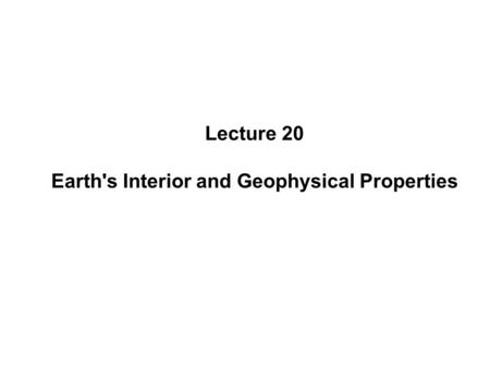 Lecture 20 Earth's Interior and Geophysical Properties.