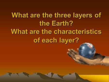 What are the three layers of the Earth
