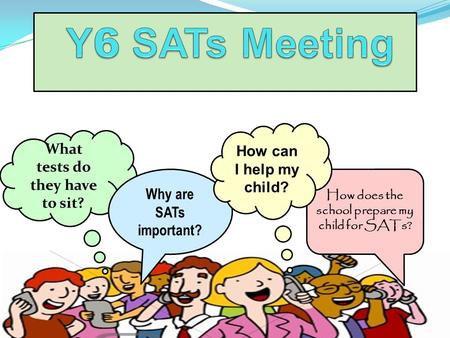 What tests do they have to sit? Why are SATs important? How does the school prepare my child for SATs? How can I help my child?