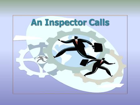 An Inspector Calls. Agenda  An Inspector is………………  What an Inspector has to do  How the Inspector inspects  Management of an Inspection  Your Role.